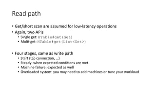 Read  path
•  Get/short	
  scan	
  are	
  assumed	
  for	
  low-­‐latency	
  operaJons	
  
•  Again,	
  two	
  APIs	
  
• ...