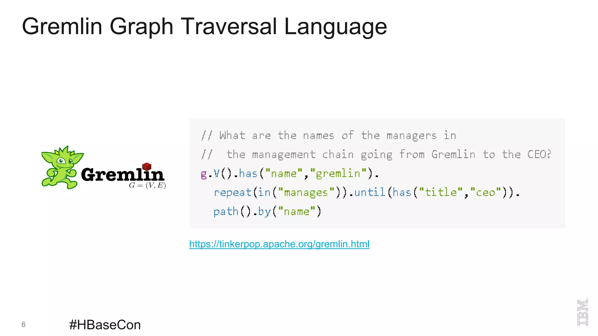 Gremlin Graph Traversal Language
6 #HBaseCon
https://tinkerpop.apache.org/gremlin.html
 