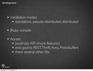 development




            • installation modes
               • standalone, pseudo-distributed, distributed
            ...