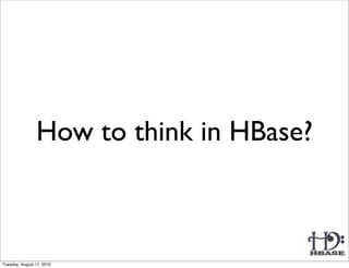 How to think in HBase?



Tuesday, August 17, 2010
 