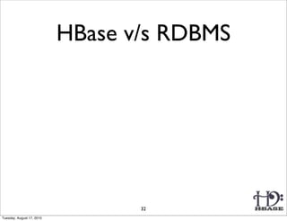 HBase v/s RDBMS




                                  32
Tuesday, August 17, 2010
 