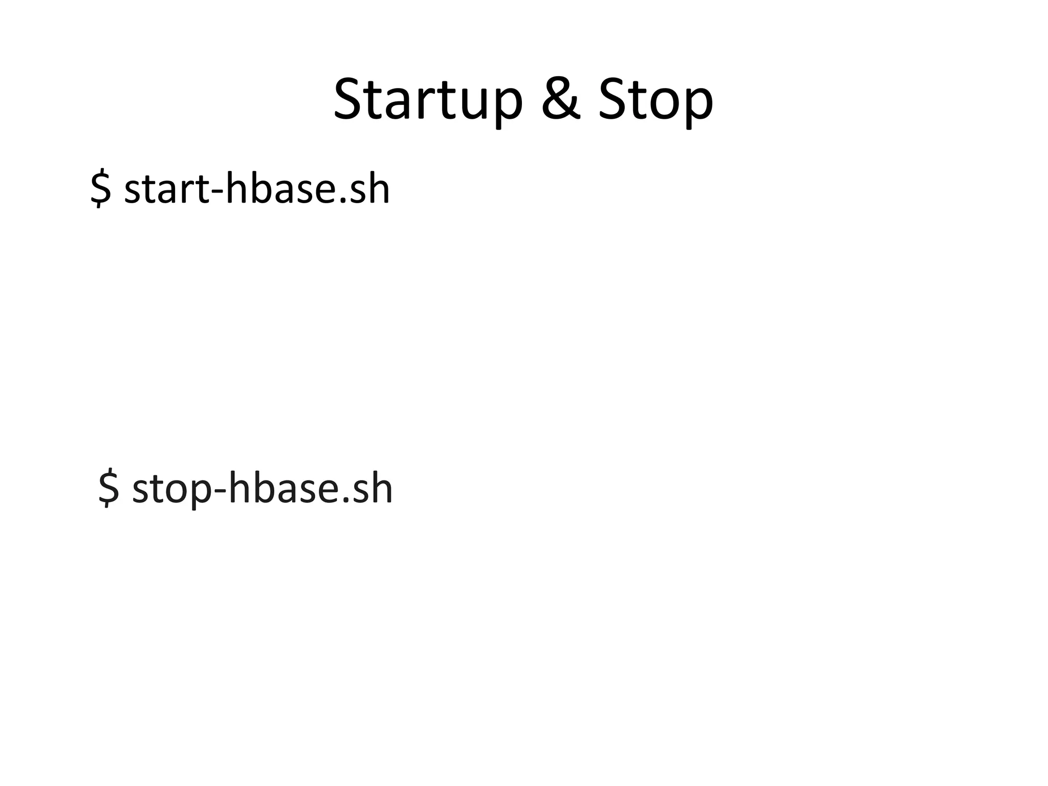 Startup & Stop 
$ start-hbase.sh 
$ stop-hbase.sh 
 