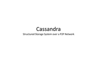Cassandra 
Structured Storage System over a P2P Network 
 