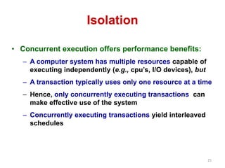 25 
Isolation 
• Concurrent execution offers performance benefits: 
– A computer system has multiple resources capable of ...