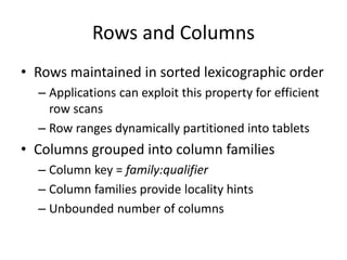 Rows and Columns 
• Rows maintained in sorted lexicographic order 
– Applications can exploit this property for efficient ...