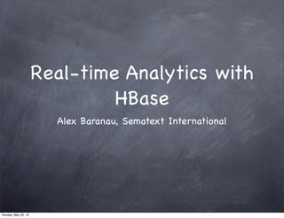 Real-time Analytics with
                              HBase
                       Alex Baranau, Sematext International




Sunday, May 20, 12
 