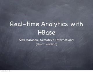 Real-time Analytics with
                               HBase
                        Alex Baranau, Sematext International
                                   (short version)




Tuesday, June 5, 12
 