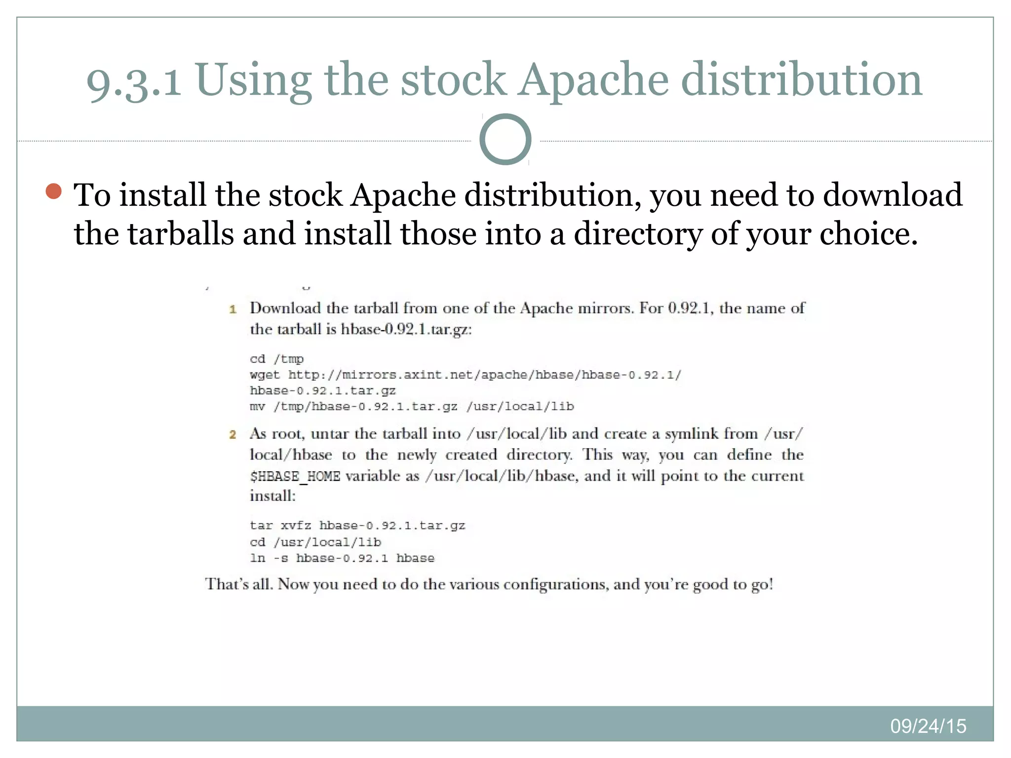 09/24/15
9.3.1 Using the stock Apache distribution
To install the stock Apache distribution, you need to download
the tarballs and install those into a directory of your choice.
 