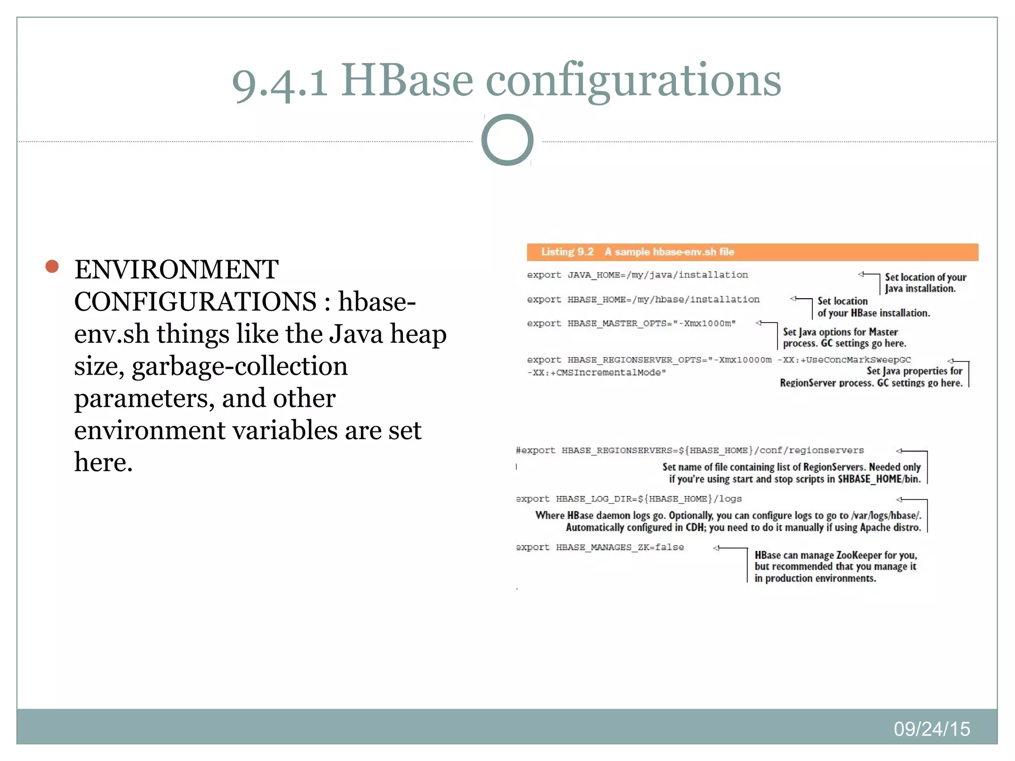 09/24/15
9.4.1 HBase configurations
 ENVIRONMENT
CONFIGURATIONS : hbase-
env.sh things like the Java heap
size, garbage-collection
parameters, and other
environment variables are set
here.
 