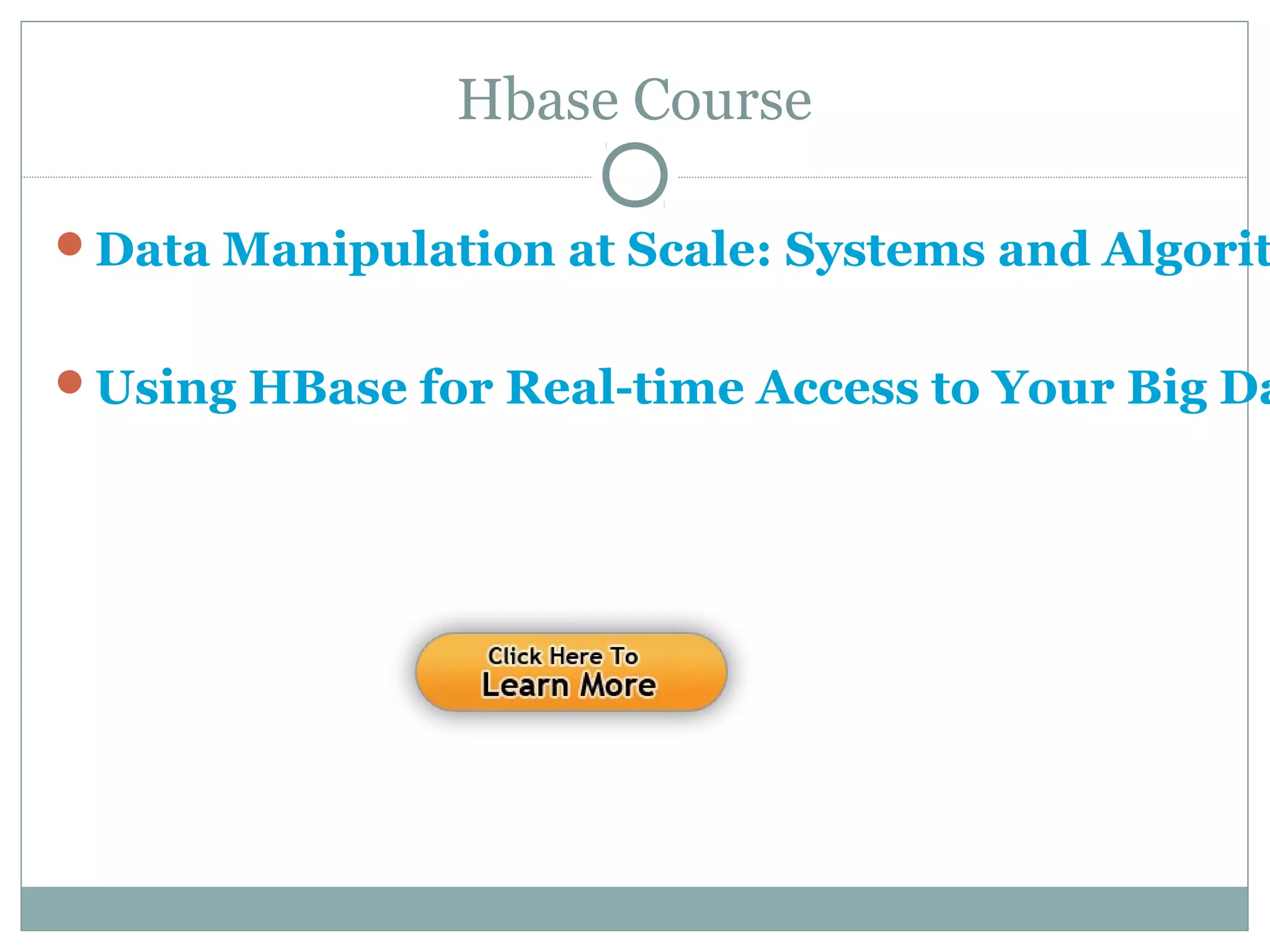 Hbase Course
Data Manipulation at Scale: Systems and Algorit
Using HBase for Real-time Access to Your Big Da
 