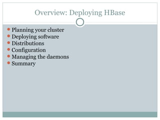 Overview: Deploying HBase
Planning your cluster
Deploying software
Distributions
Configuration
Managing the daemons
Summary
 