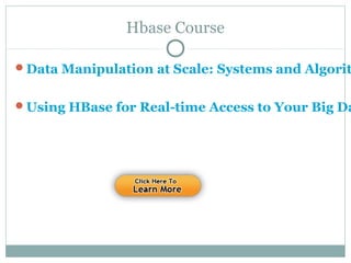 Hbase Course
Data Manipulation at Scale: Systems and Algorit
Using HBase for Real-time Access to Your Big Da
 