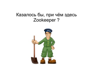 Казалось бы, при чём здесь
Zookeeper ?
 