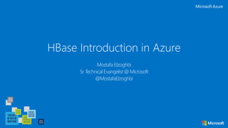 HBase Introduction in Azure
Mostafa Elzoghbi
Sr. Technical Evangelist @ Microsoft
@MostafaElzoghbi
 