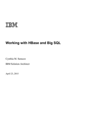 Working with HBase and Big SQL
Cynthia M. Saracco
IBM Solution Architect
September 14, 2015
 