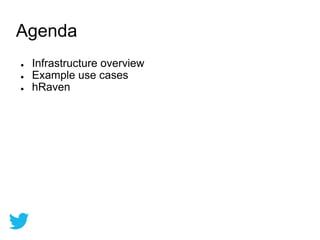 Agenda
● Infrastructure overview
● Example use cases
● hRaven
 