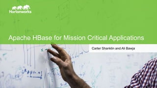 Page1 © Hortonworks Inc. 2015
Apache HBase for Mission Critical Applications
Carter Shanklin and Ali Bawja
 