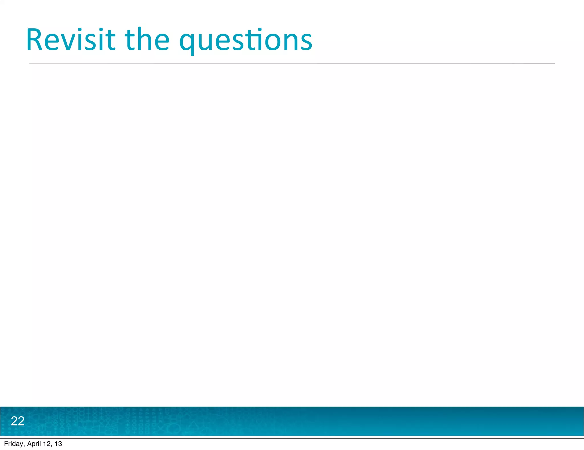 Revisit	
  the	
  ques@ons




  22
Friday, April 12, 13
 
