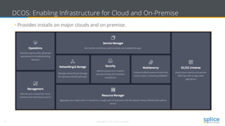 13 Copyright © 2017 splice machine
DCOS: Enabling Infrastructure for Cloud and On-Premise
• Provides installs on major clouds and on premise.
 
