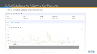 4 Copyright © 2017 splice machine
Splice Database As A Service Key Features
• Once created, elastic with monitoring
 