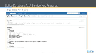 5 Copyright © 2017 splice machine
Splice Database As A Service Key Features
• SQL Based Notebooks
 
