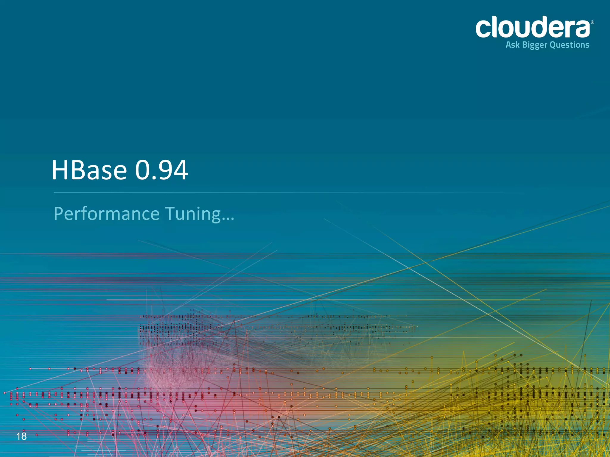 18
Performance	
  Tuning…	
  
HBase	
  0.94	
  
 