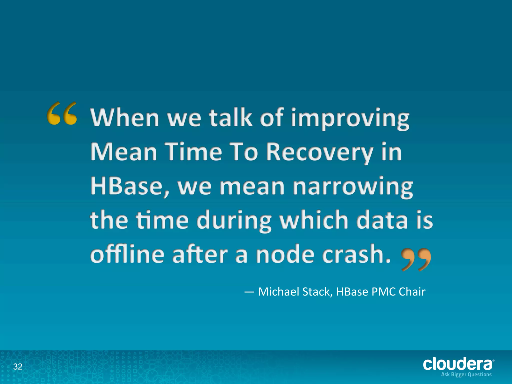 32
—	
  Michael	
  Stack,	
  HBase	
  PMC	
  Chair	
  
 