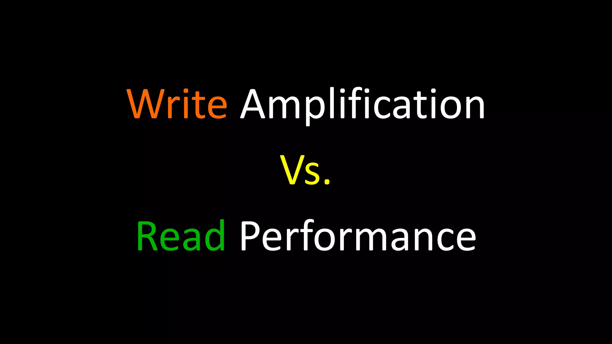 Write Amplification
Vs.
Read Performance
 