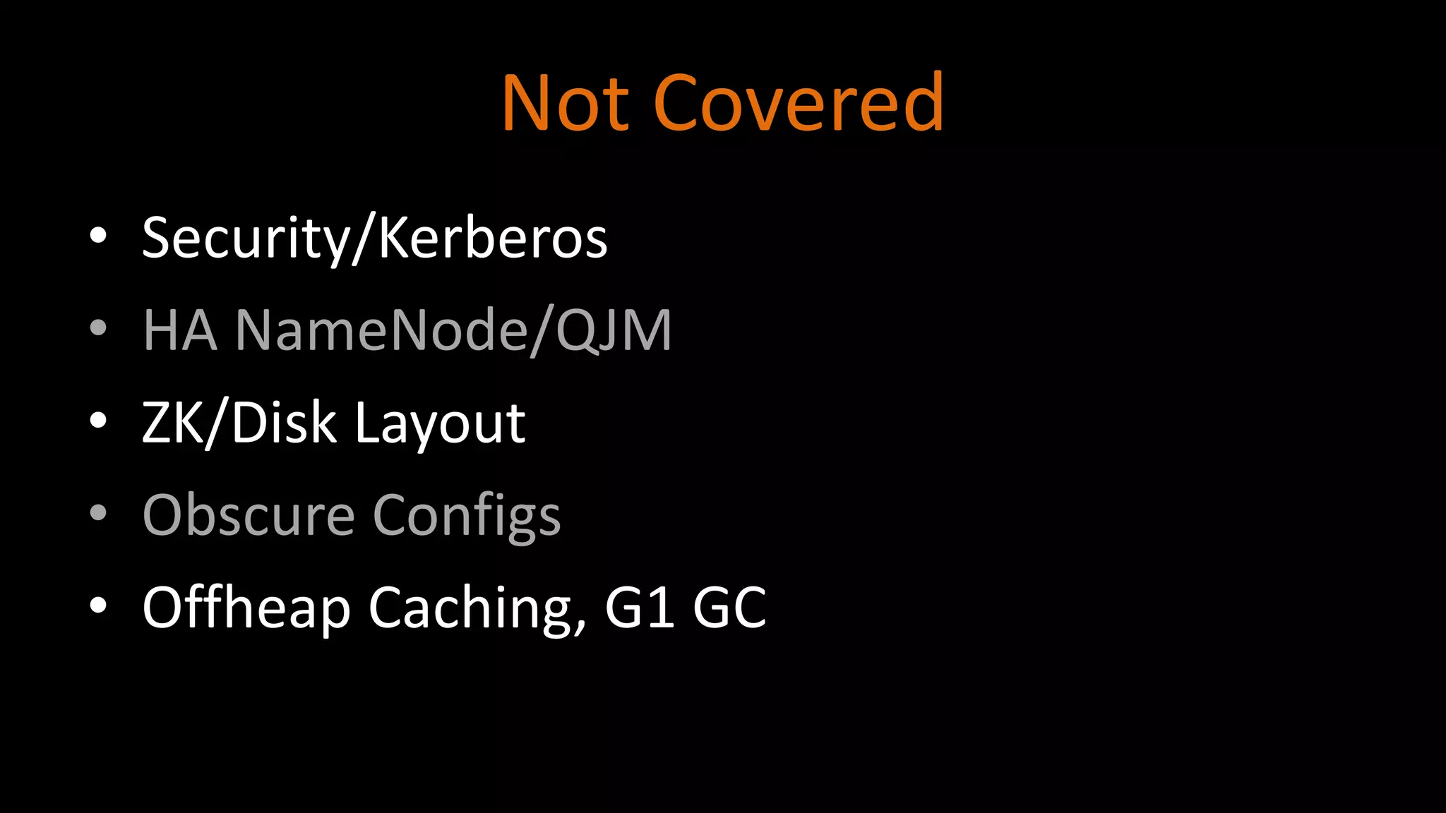 Not Covered
• Security/Kerberos
• HA NameNode/QJM
• ZK/Disk Layout
• Obscure Configs
• Offheap Caching, G1 GC
 