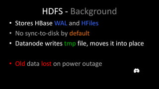 HDFS Correctness Settings
• dfs.datanode.synconclose = true
(since Hadoop 1.1)
• mount ext4 with dirsync! Or use XFS
• You...