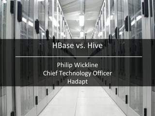 HBase vs. Hive

     Philip Wickline
Chief Technology Officer
         Hadapt
 