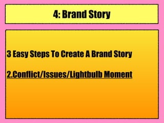 3 Easy Steps To Create A Brand Story
2.Conflict/Issues/Lightbulb Moment
4: Brand Story
 