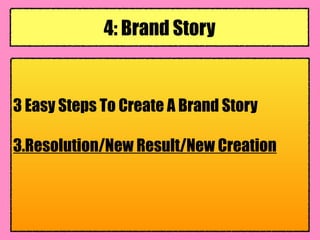 3 Easy Steps To Create A Brand Story
3.Resolution/New Result/New Creation
4: Brand Story
 