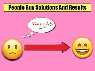 People Buy Solutions And Results
 