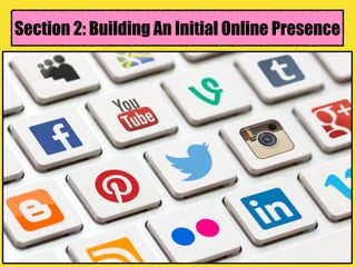 Choose
Section 2: Building An Initial Online Presence
 