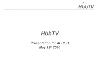 HbbTV
Presentation for AEDETI
     May 12th 2010
 