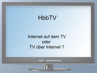 HbbTV Internet auf dem TV oder  TV über Internet ? 