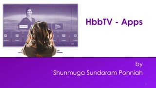 HbbTV - Apps
by
Shunmuga Sundaram Ponniah
1
 