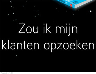 Zou ik mijn
klanten opzoeken
Thursday, June 17, 2010
 