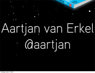 Aartjan van Erkel
    @aartjan
Thursday, June 17, 2010
 