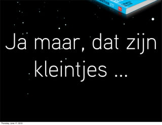 Ja maar, dat zijn
      kleintjes ...

Thursday, June 17, 2010
 