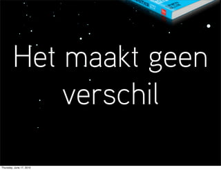 Het maakt geen
            verschil

Thursday, June 17, 2010
 