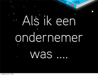 Als ik een
                          ondernemer
                            was ....
Thursday, June 17, 2010
 