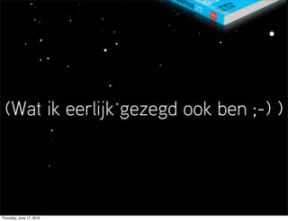 (Wat ik eerlijk gezegd ook ben ;-) )




Thursday, June 17, 2010
 