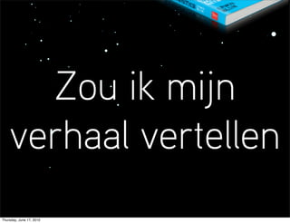Zou ik mijn
    verhaal vertellen
Thursday, June 17, 2010
 