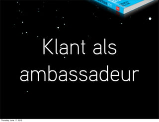 Klant als
                   ambassadeur
Thursday, June 17, 2010
 