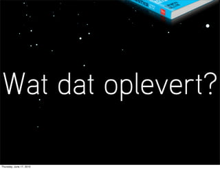 Wat dat oplevert?

Thursday, June 17, 2010
 