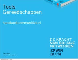 Tools
    Gereedschappen
    handboekcommunities.nl




     Erwin Blom
     Handboek Communities


Sunday, December 6, 2009
 