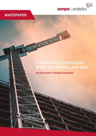 By Paul Scales, Principal Consultant
Transforming Construction:
Bricks and Mortar… and Data
WHITEPAPER
 