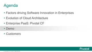 Agenda 
 Factors driving Software Innovation in Enterprises 
 Evolution of Cloud Architecture 
 Enterprise PaaS: Pivota...